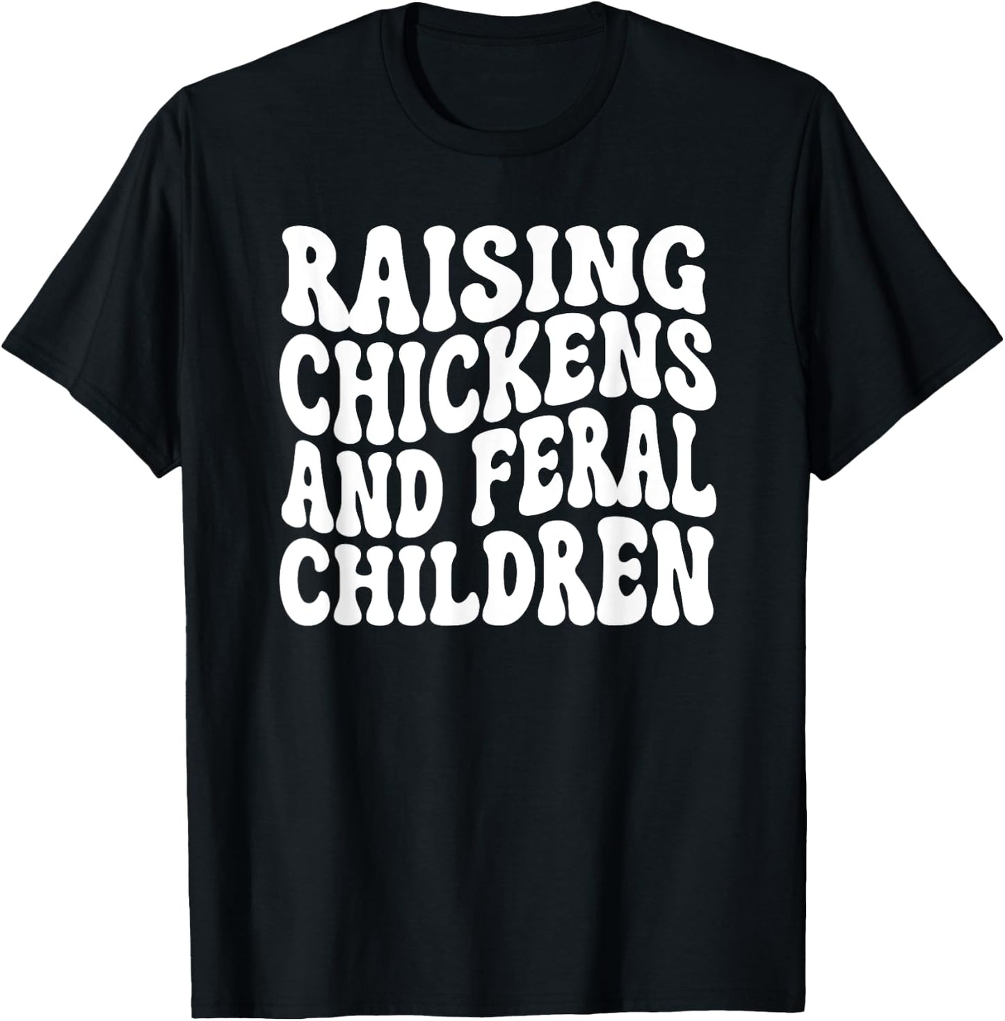 Raising Chickens and Feral Children Funny Farm mom T-Shirt - T-Shirt | Black