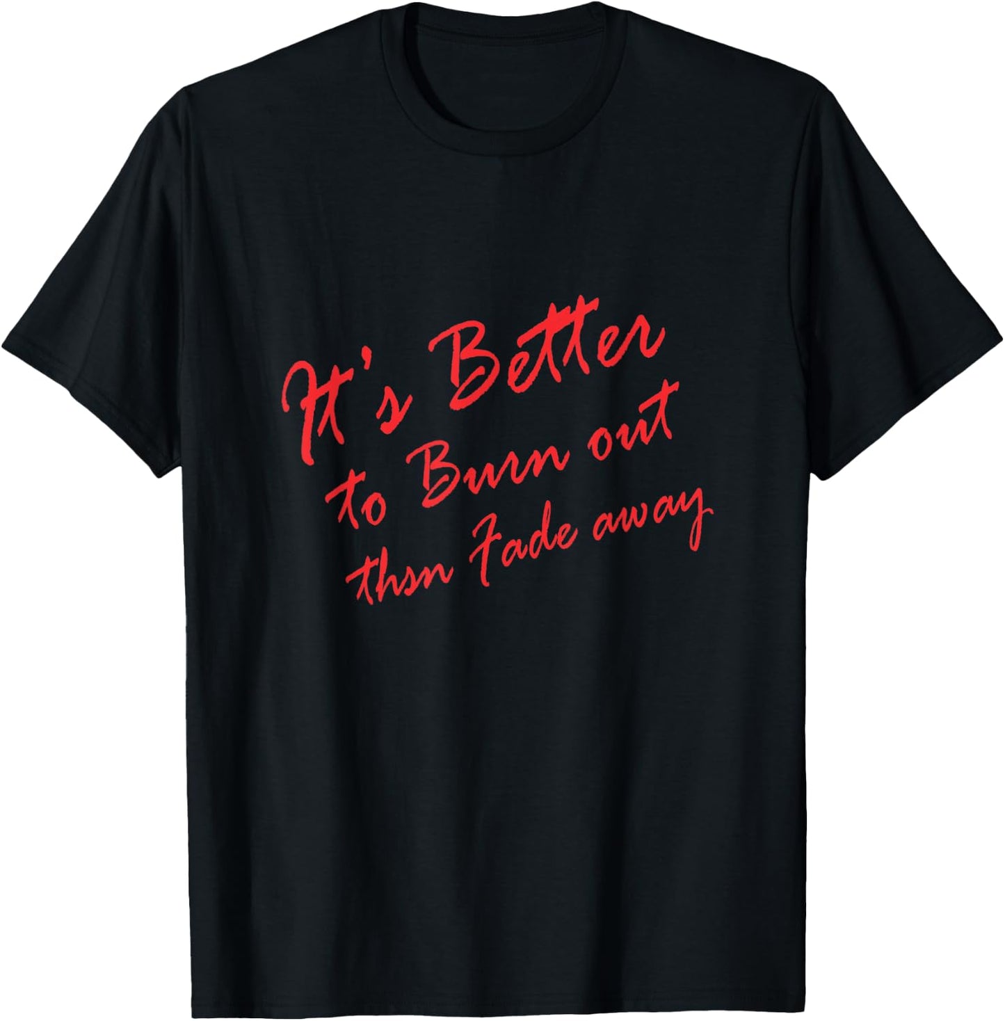 Better to Burn out than Fade away T-Shirt - T-Shirt | Black