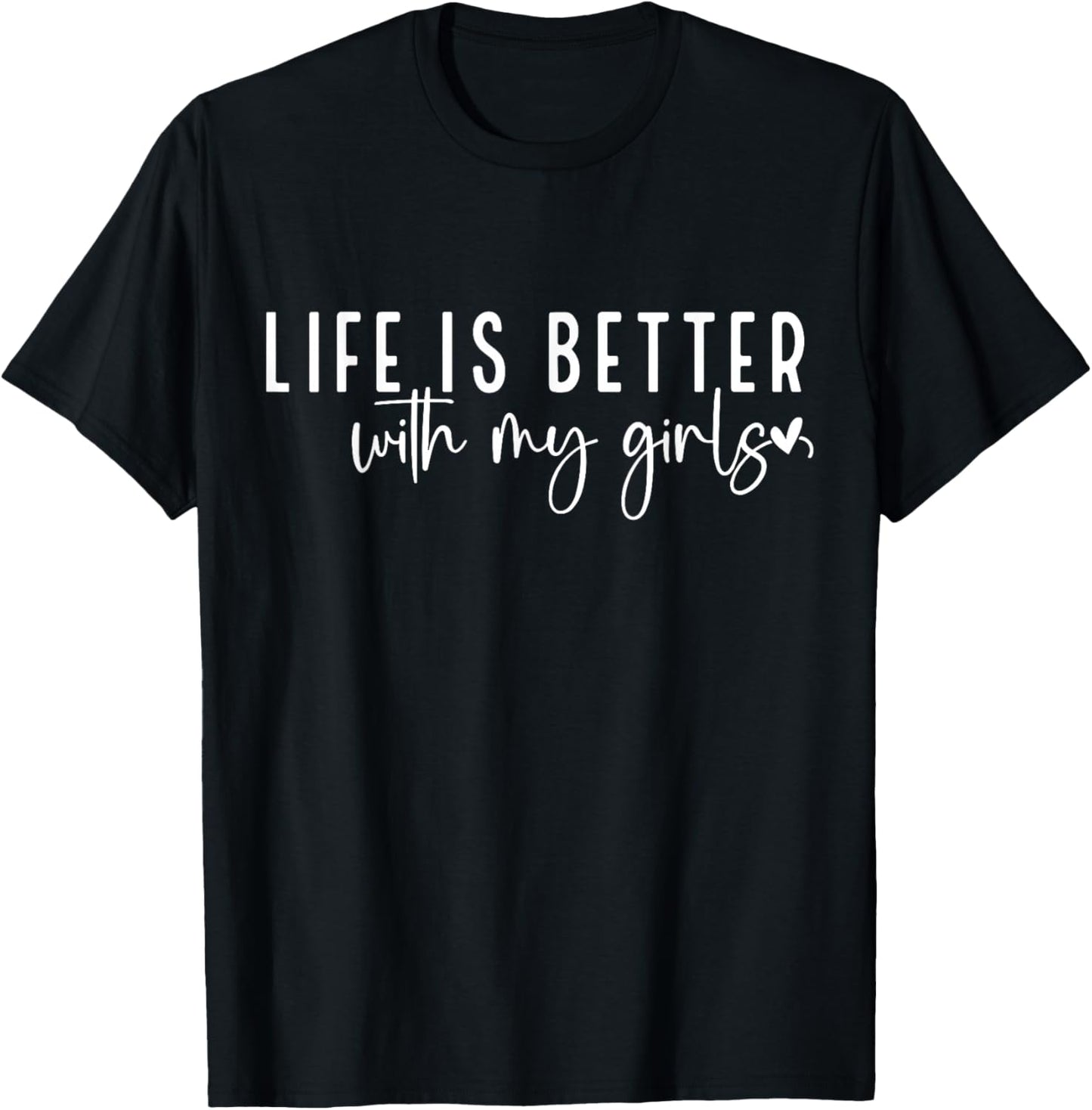 Life is Better with My Girls T-Shirt - T-Shirt | Black