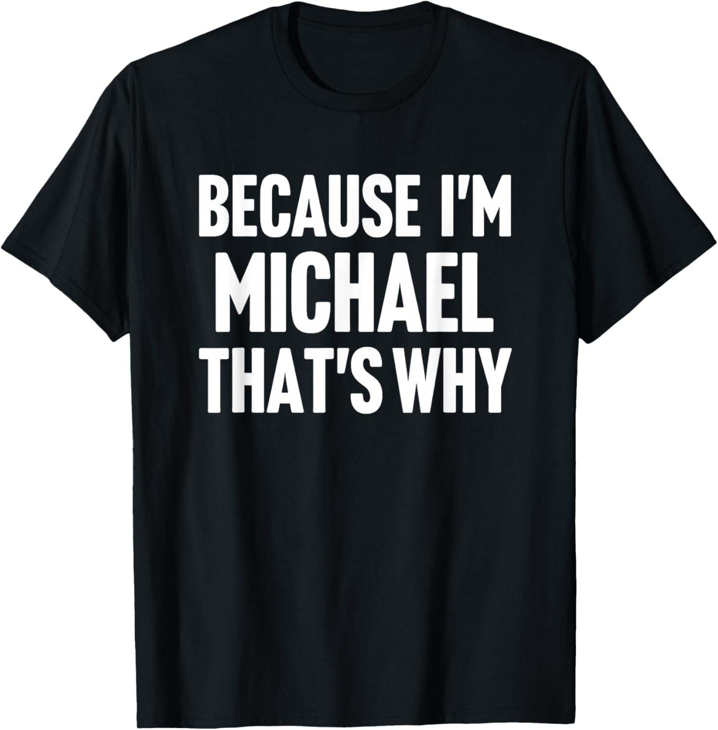 Because I'm Michael That's Why Am Personalized Name T-Shirt - T-Shirt | Black