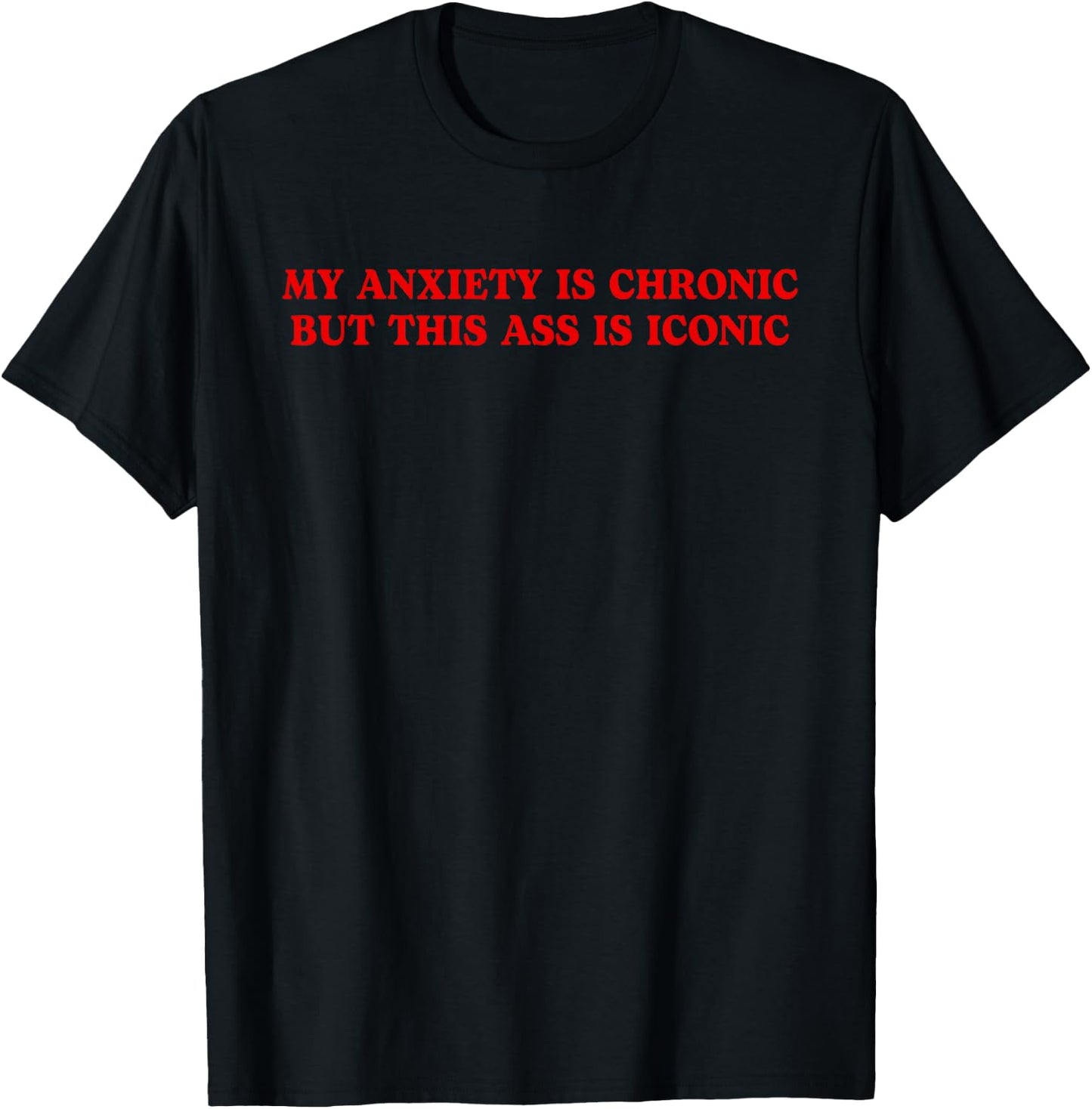 My Anxiety Is Chronic But This Ass Is Iconic Funny Quote T-Shirt - T-Shirt | Black