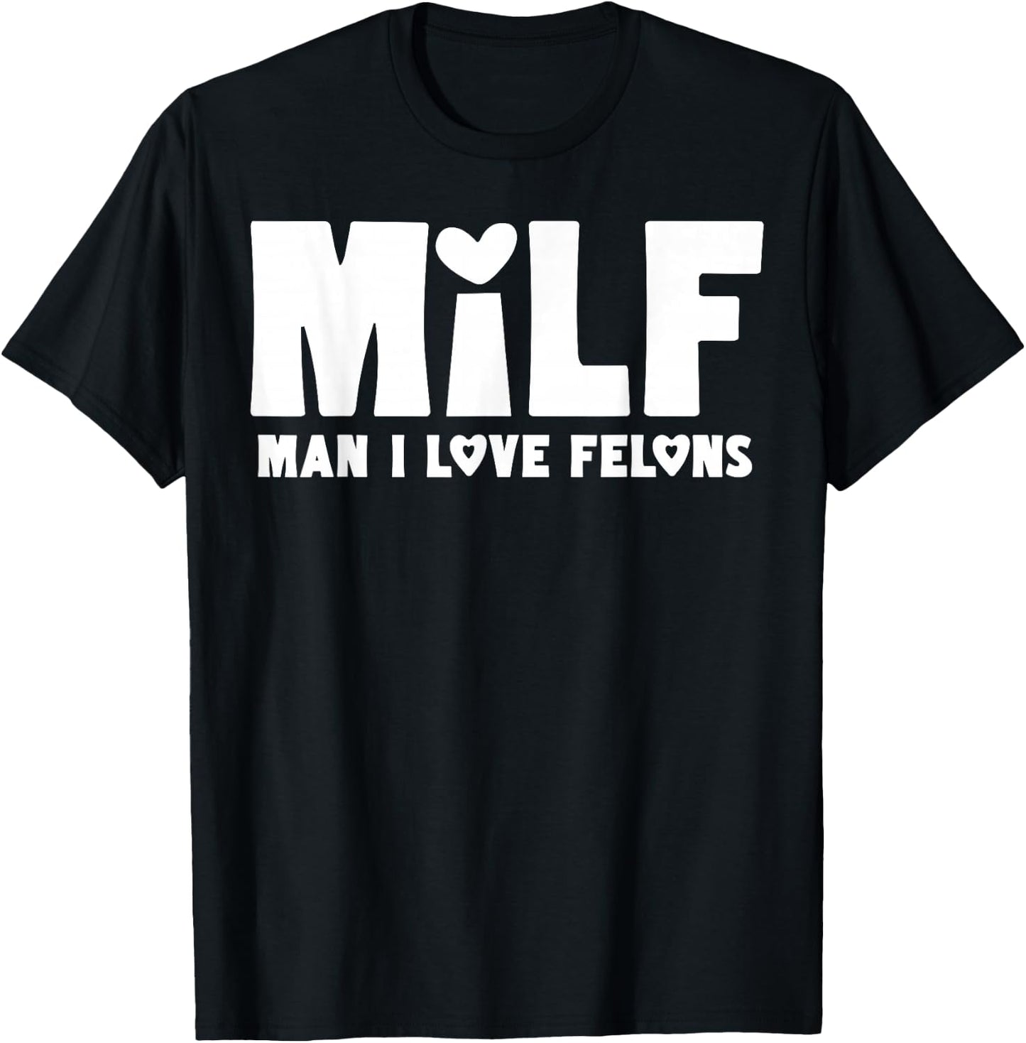 Milf Man I Love Felons T-Shirt - T-Shirt | Black