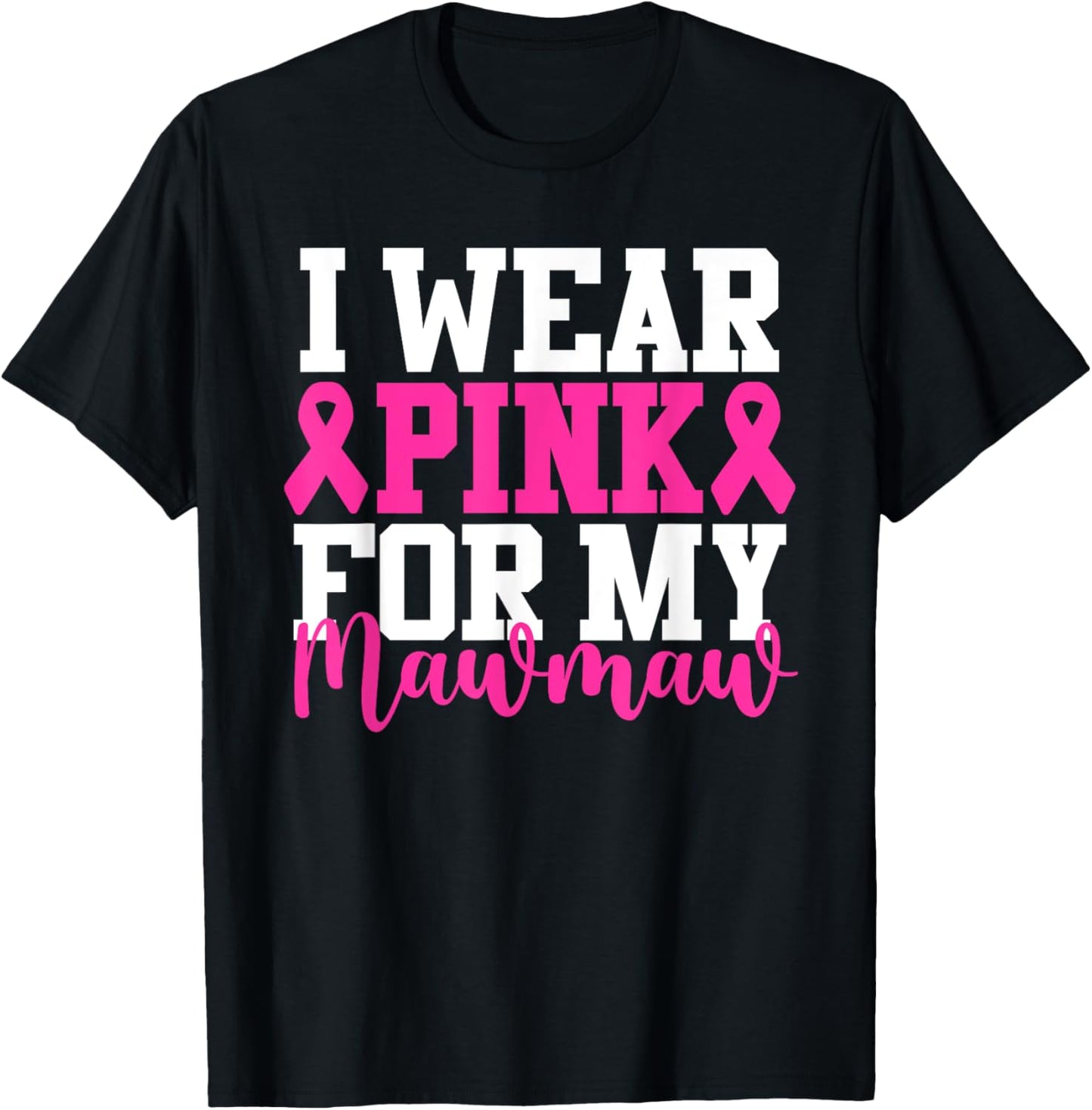 I Wear Pink For My Mawmaw Breast Cancer Awareness T-Shirt - T-Shirt | Black