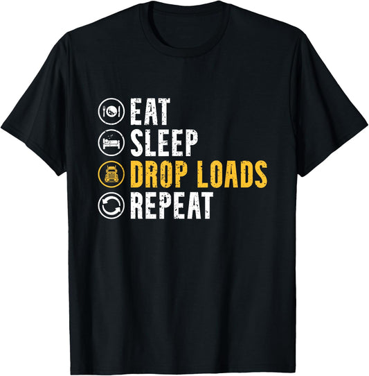 Eat Sleep Drop Loads Repeat Funny Truck Driver Trucker T-Shirt - T-Shirt | Black