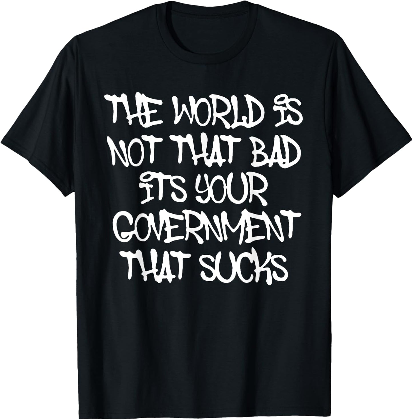 The World's Not That Bad It's Your Government That Sucks T-Shirt - T-Shirt | Black