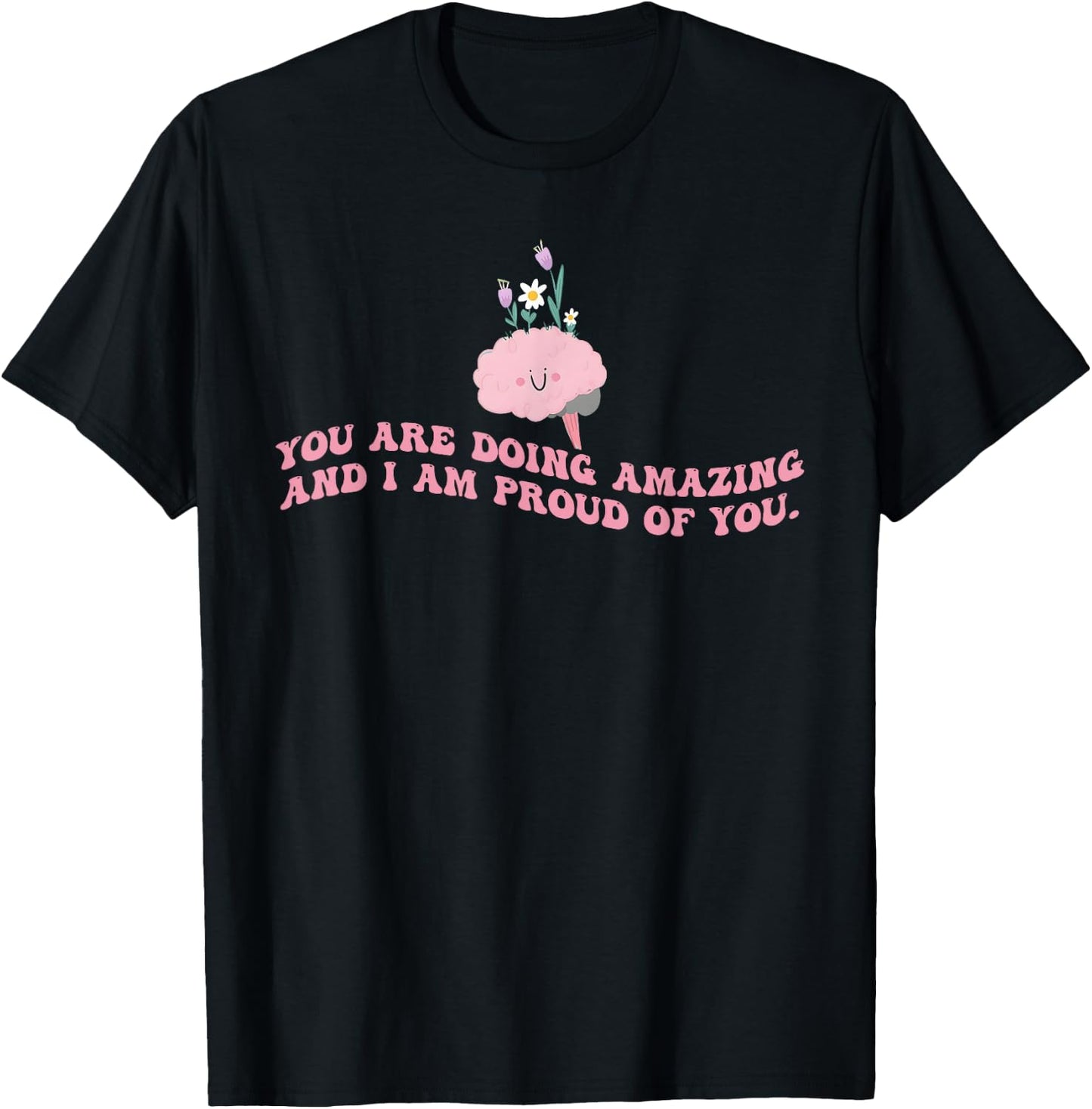 You Are Doing Amazing And I'm Proud Of You. Apparel T-Shirt - T-Shirt | Black