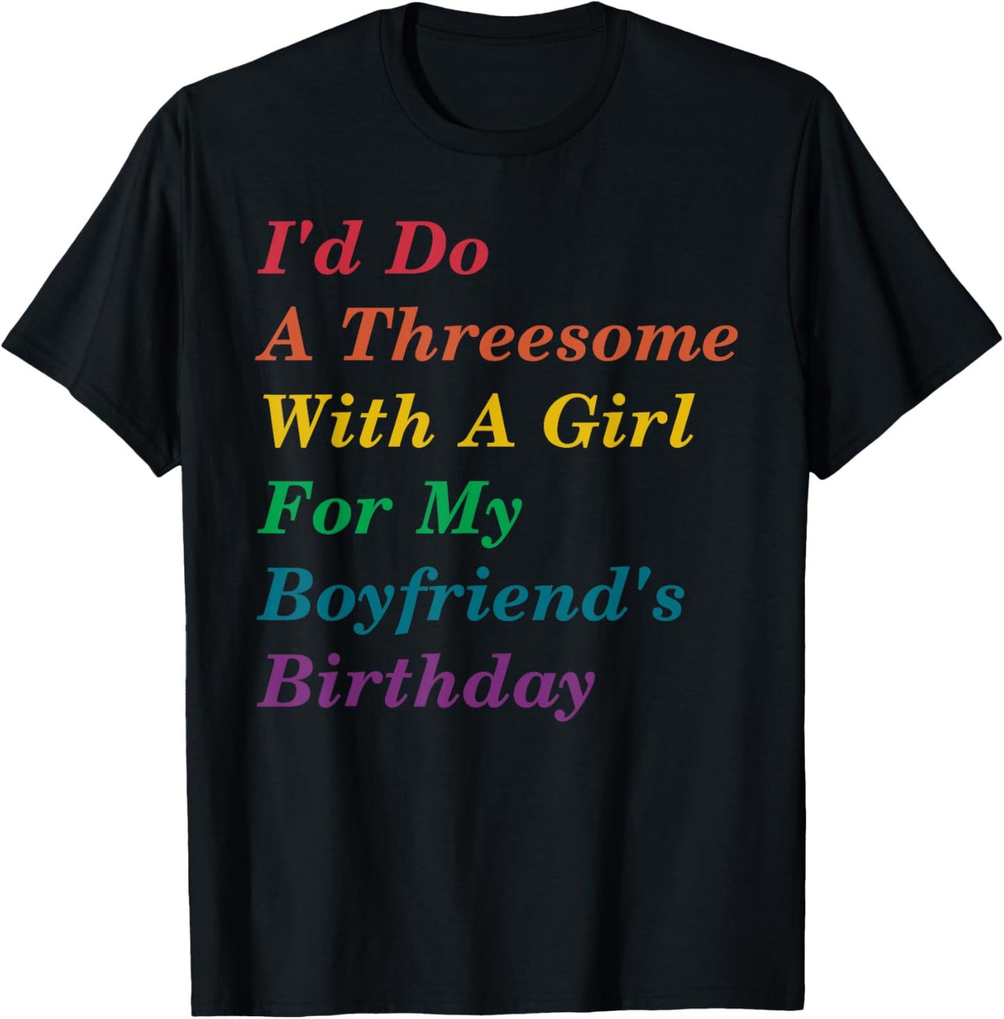 I'd Do A Threesome With A Girl For My Boyfriend's Birthday T-Shirt - T-Shirt | Black