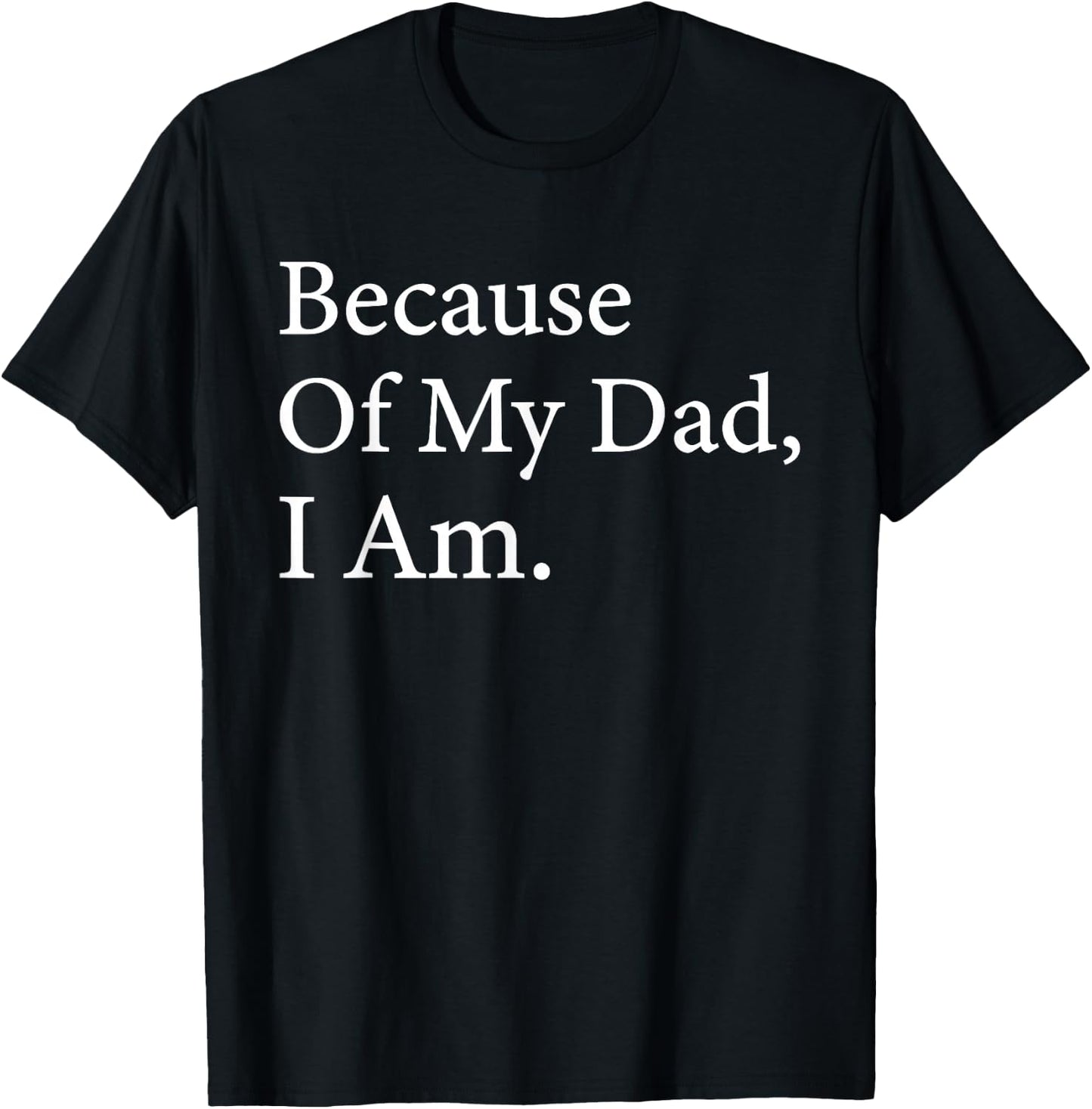 Because Of My Dad I Am Funny Father's Day For Dad T-Shirt - T-Shirt | Black