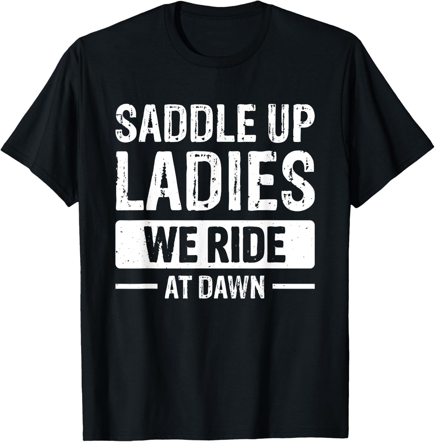 Saddle Up Ladies We Ride At Dawn T-Shirt - T-Shirt | Black