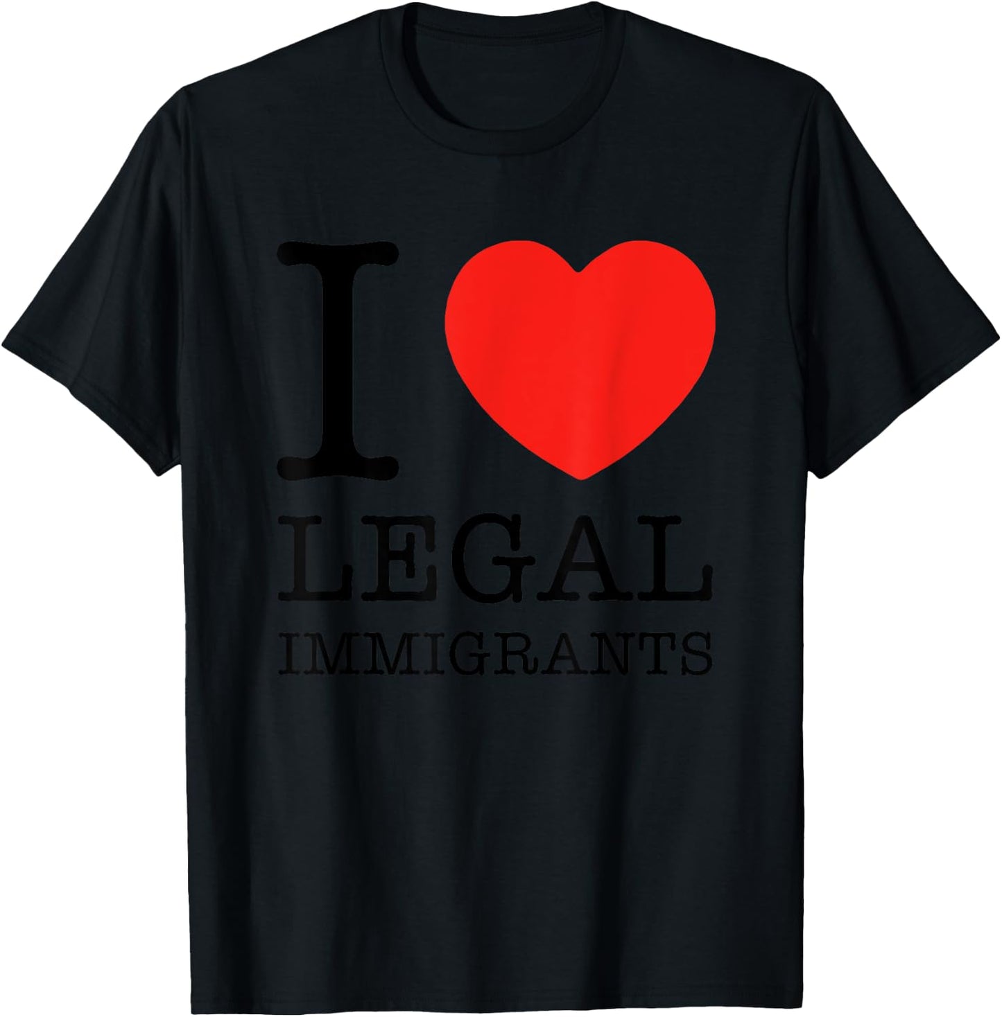 I Love Legal Immigrants Support Immigration Freedom Politics T-Shirt - T-Shirt | Black
