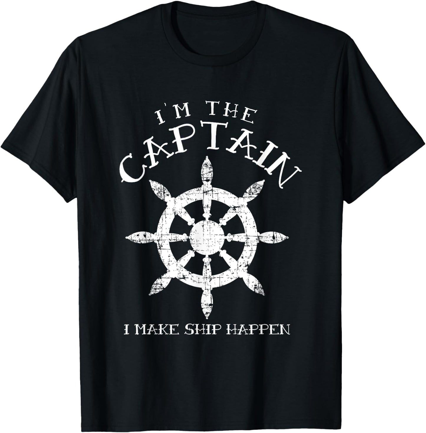 Im the Captain I Make Ship Happen Funny Boating Gift Boat T-Shirt - T-Shirt | Black