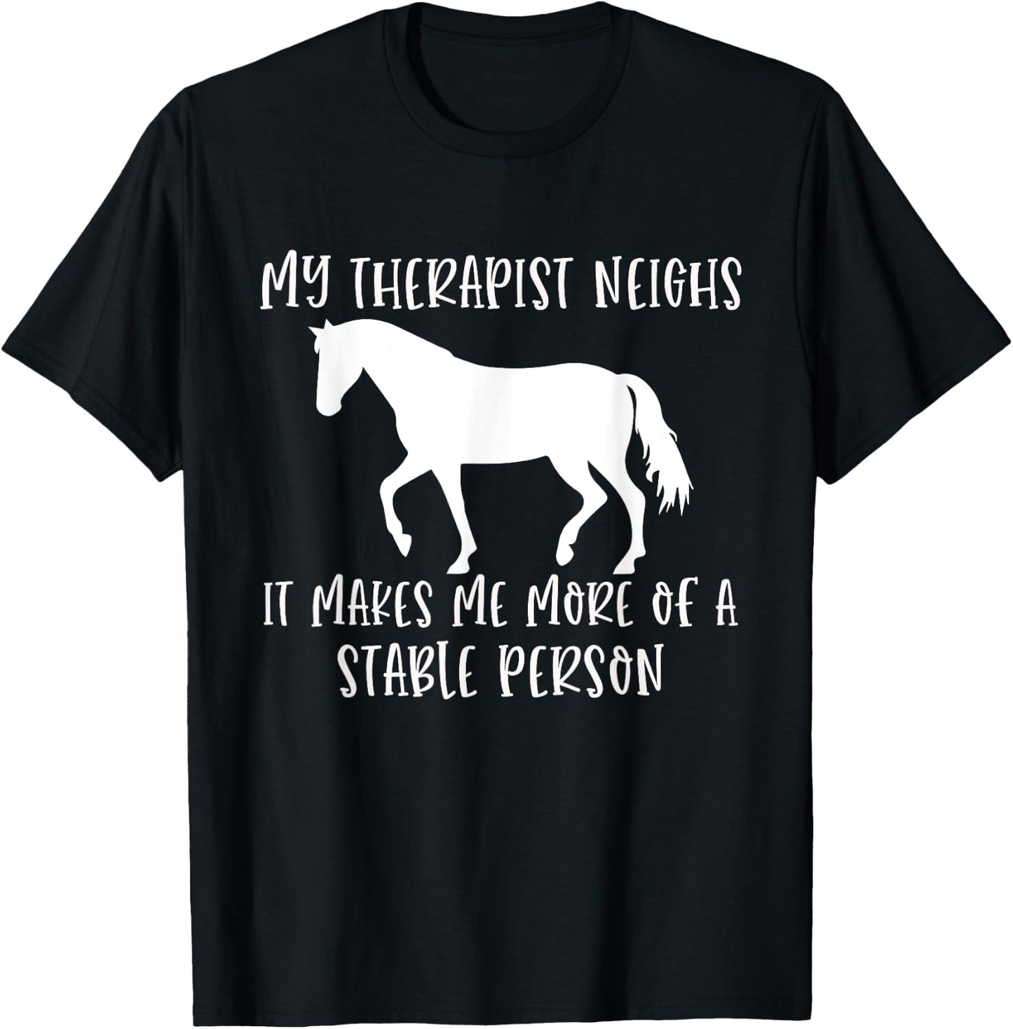 My Therapist Neighs It Makes Me A Stable Person Horse Lover T-Shirt - T-Shirt | Black