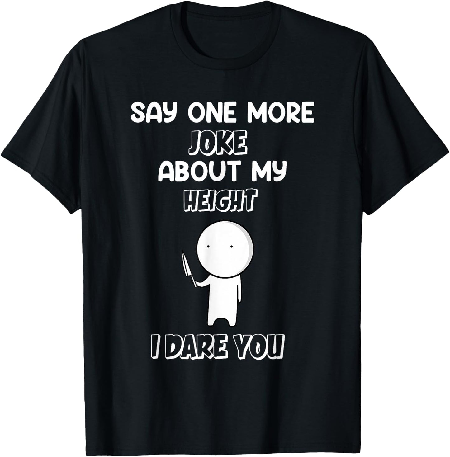 Say One More Joke About My Height I Dare You Funny Humor T-Shirt - T-Shirt | Black