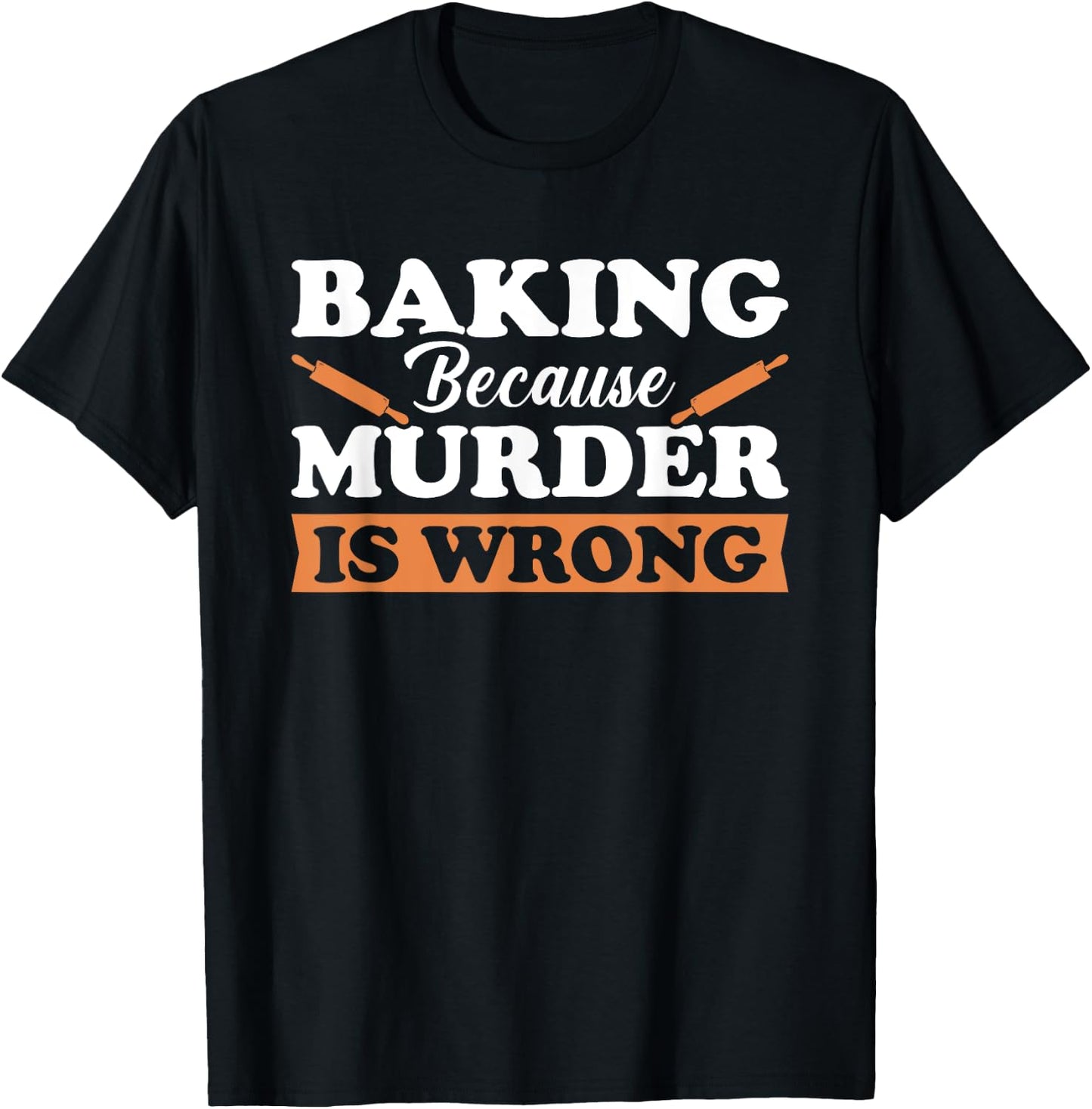 Baking Because Murder Is Wrong T-Shirt - T-Shirt | Black