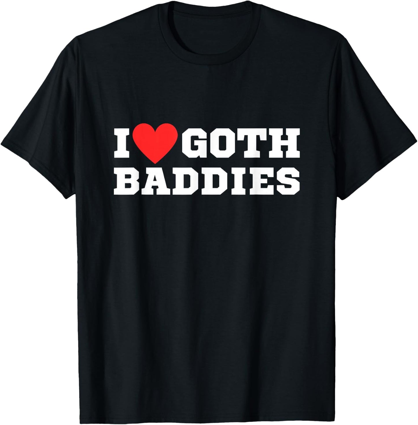 I Love Goth Baddies | I Love Goth Girls | I Heart Goth T-Shirt - T-Shirt | Black