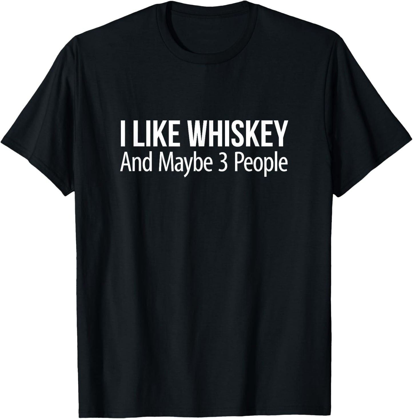 I Like Whiskey And Maybe 3 People T-Shirt - T-Shirt | Black