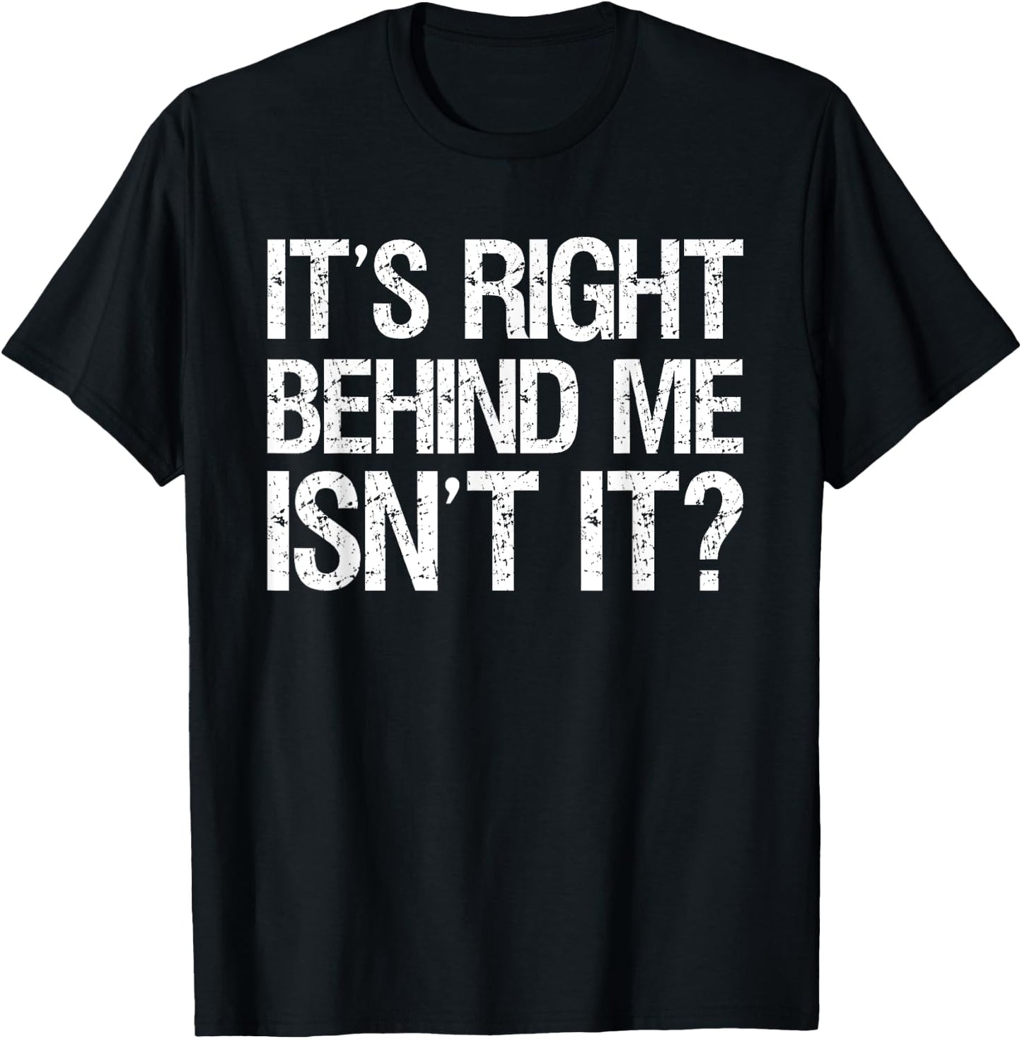 Its Right Behind Me Isnt It? T-Shirt - T-Shirt | Black