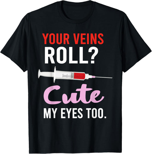 Your Veins Roll Cute Phlebotomist Funny Phlebotomy Cute T-Shirt - T-Shirt | Black