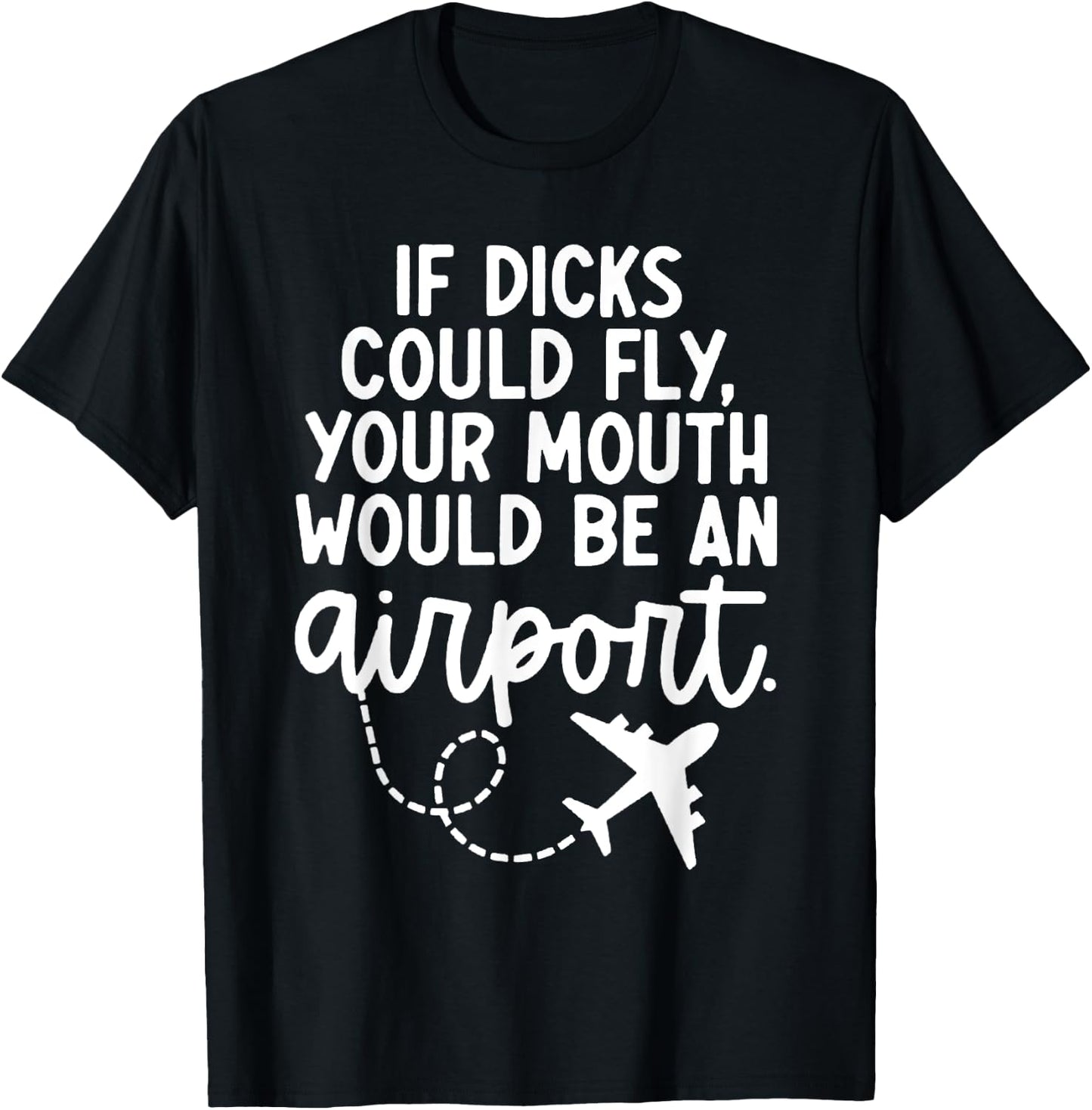 Funny trendy gift Funny If Dicks Could Fly Your Mouth Would Be An Airport T-Shirt - T-Shirt | Black