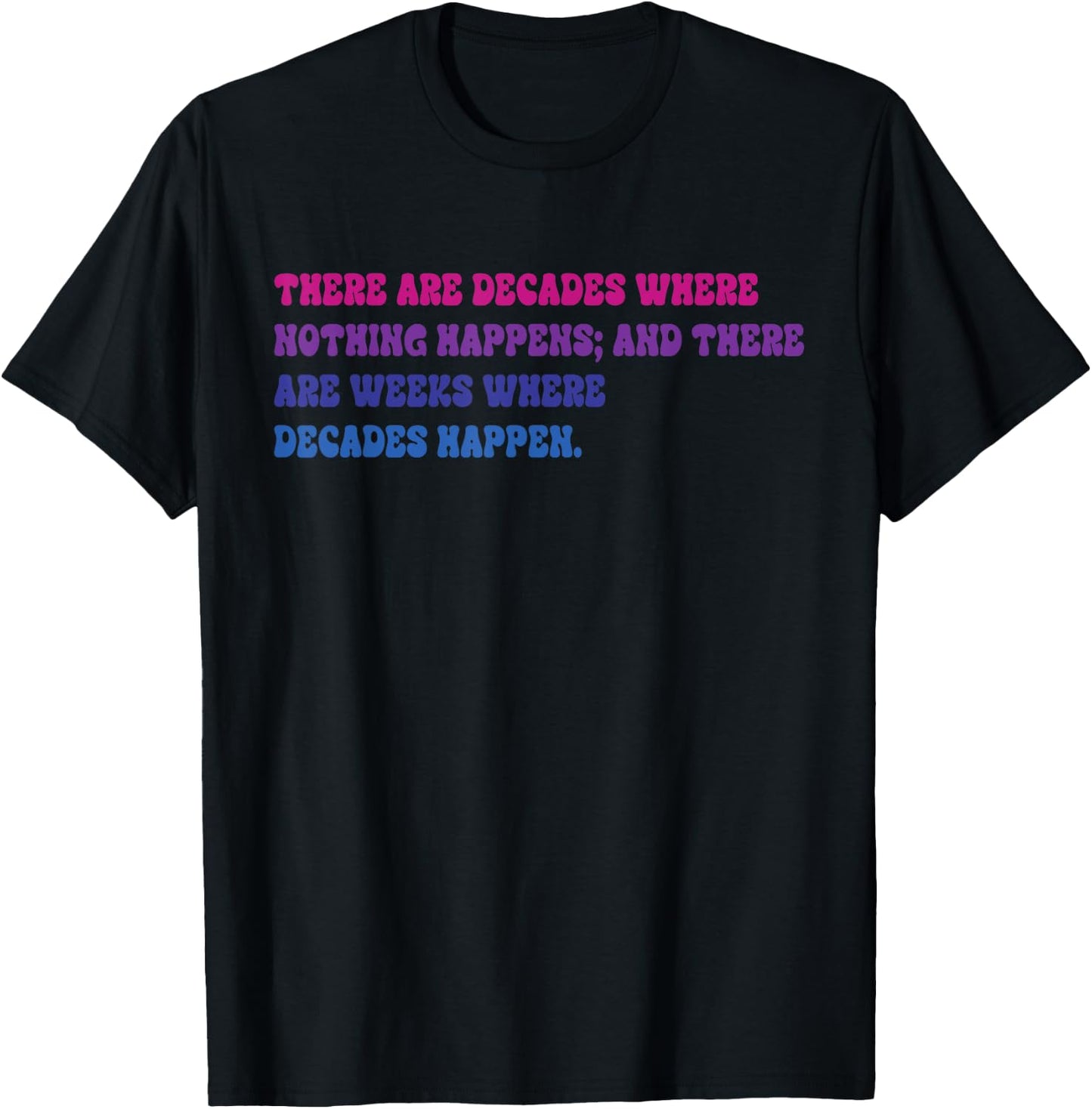 There Are Decades Where Nothing Happens Apparel T-Shirt - T-Shirt | Black