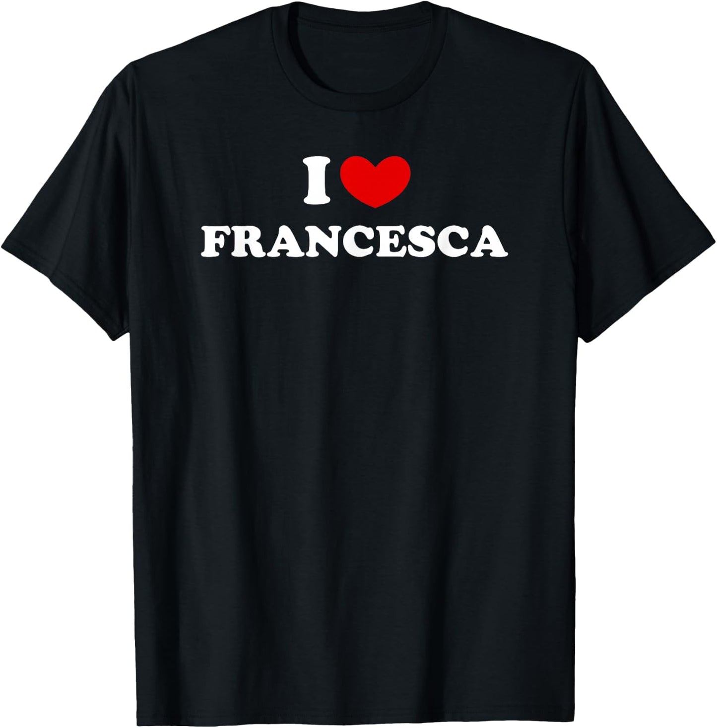 I Love Francesca, I Heart Francesca T-Shirt - T-Shirt | Black