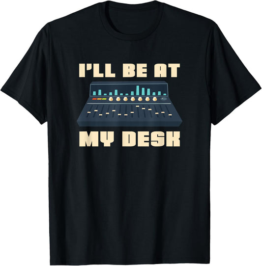 Audio Engineer I'll be at my Desk - Sound Engineer T-Shirt - T-Shirt | Black