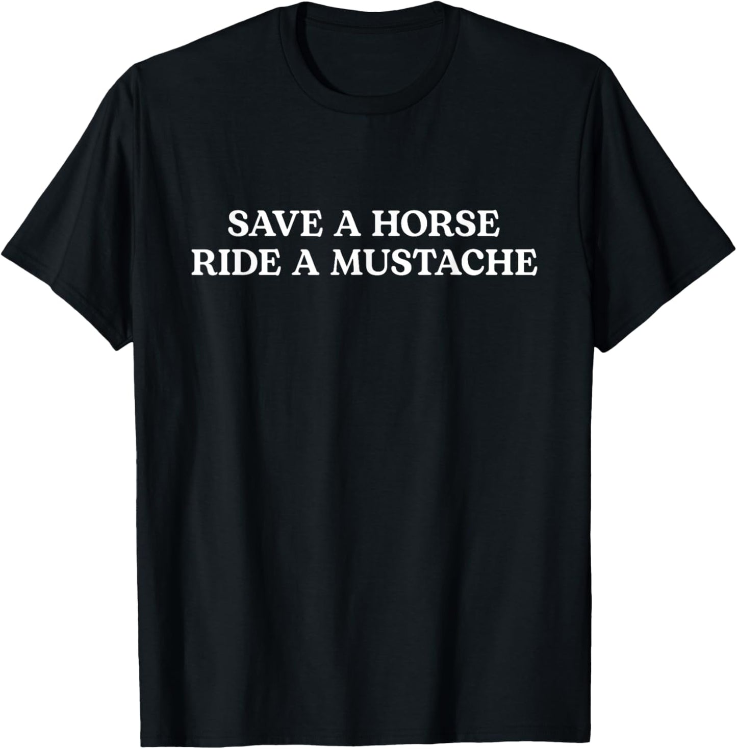 Save A Horse Ride A Mustache T-Shirt - T-Shirt | Black