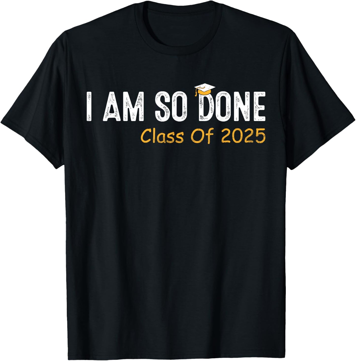 Class of 2025 I Am So Done Graduation Her Women Men T-Shirt - T-Shirt | Black