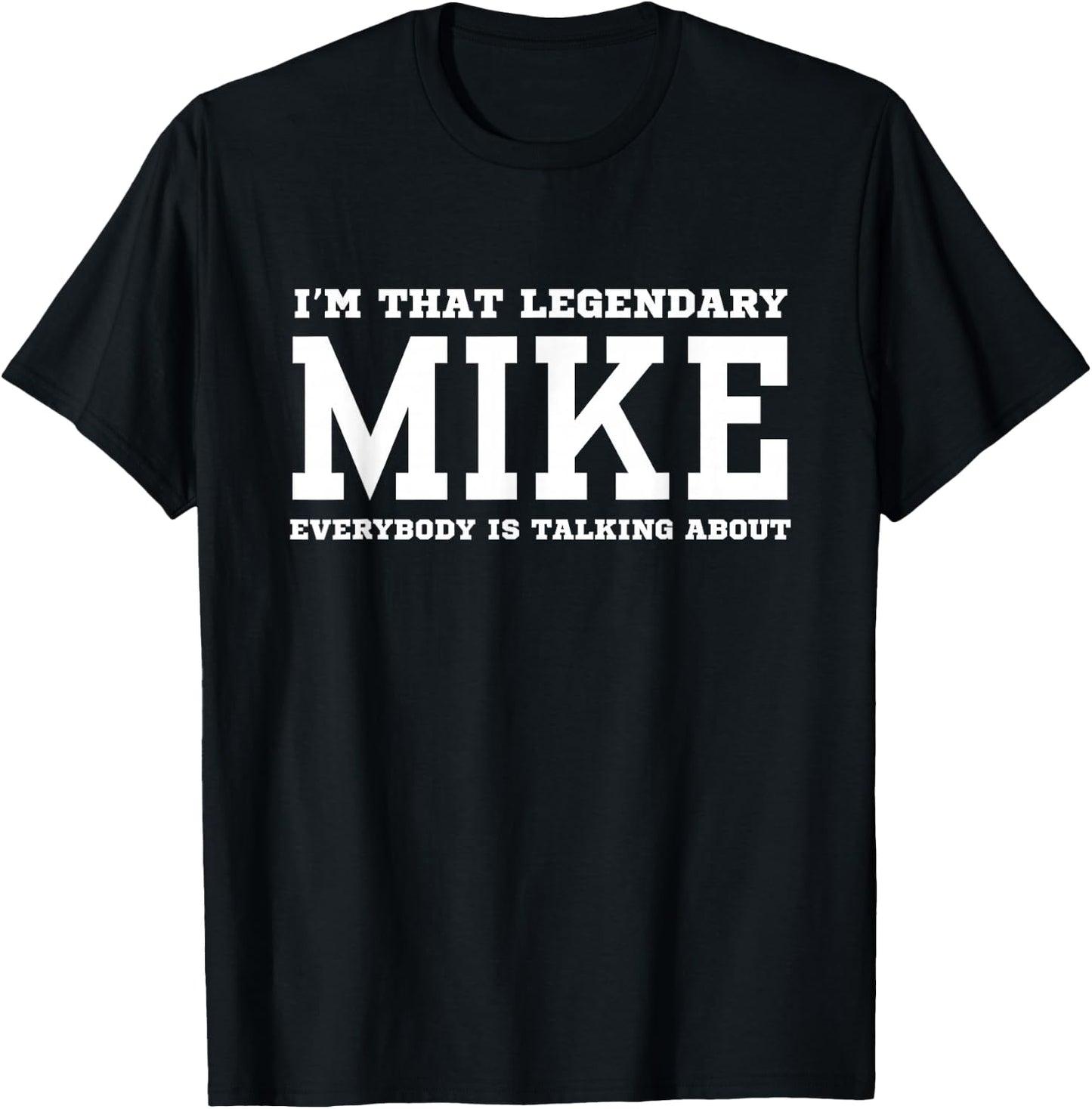 I'm That Legendary Mike Everybody Is Talking About T-Shirt - T-Shirt | Black
