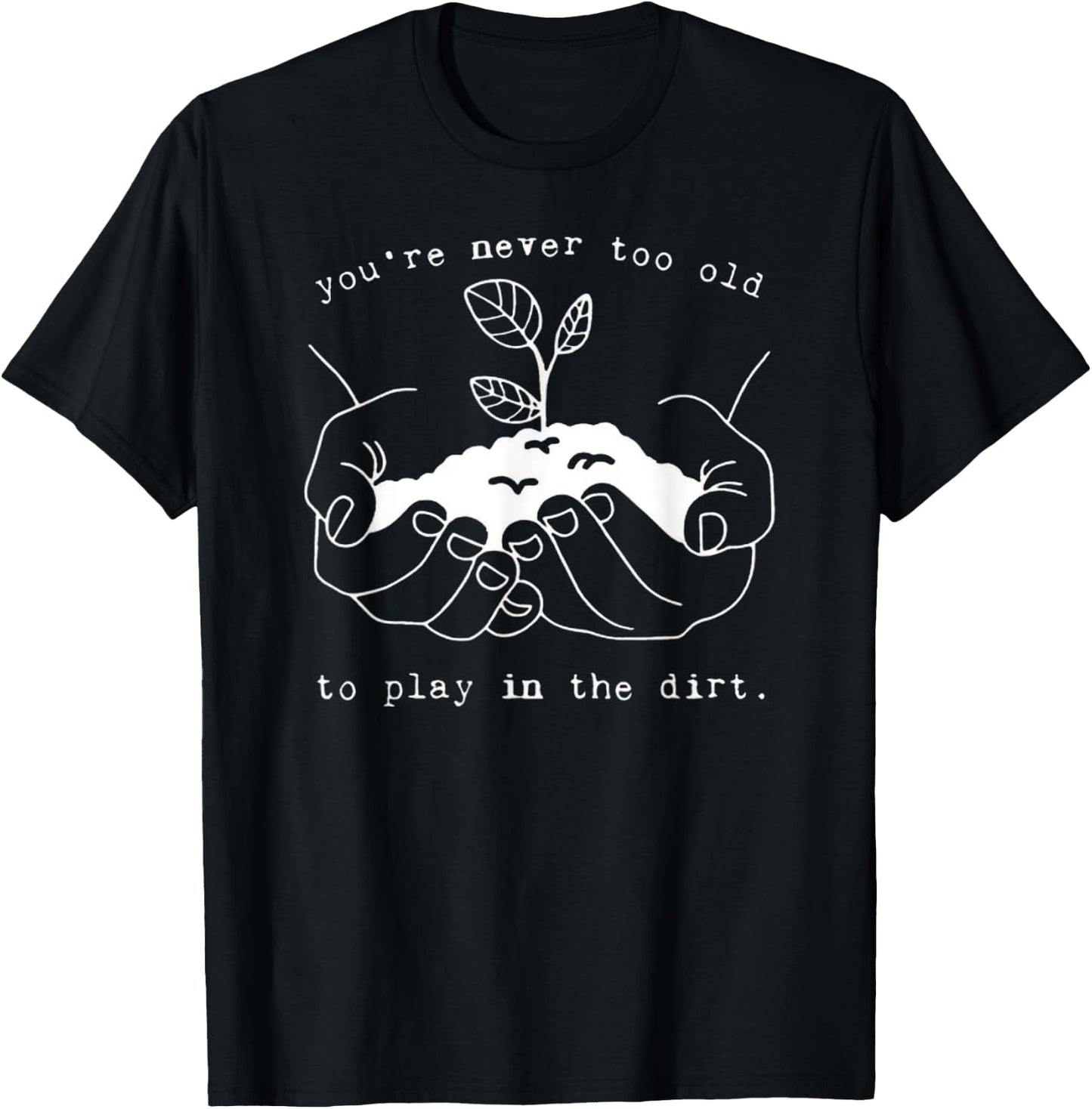 Never Too Old to Play in the Dirt - Fun Outdoor Adventure T-Shirt - T-Shirt | Black
