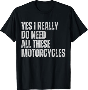Yes I Really Do Need All These Motorcycles Funny Garage T-Shirt - T-Shirt | Black