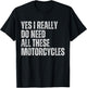 Yes I Really Do Need All These Motorcycles Funny Garage T-Shirt - T-Shirt | Black