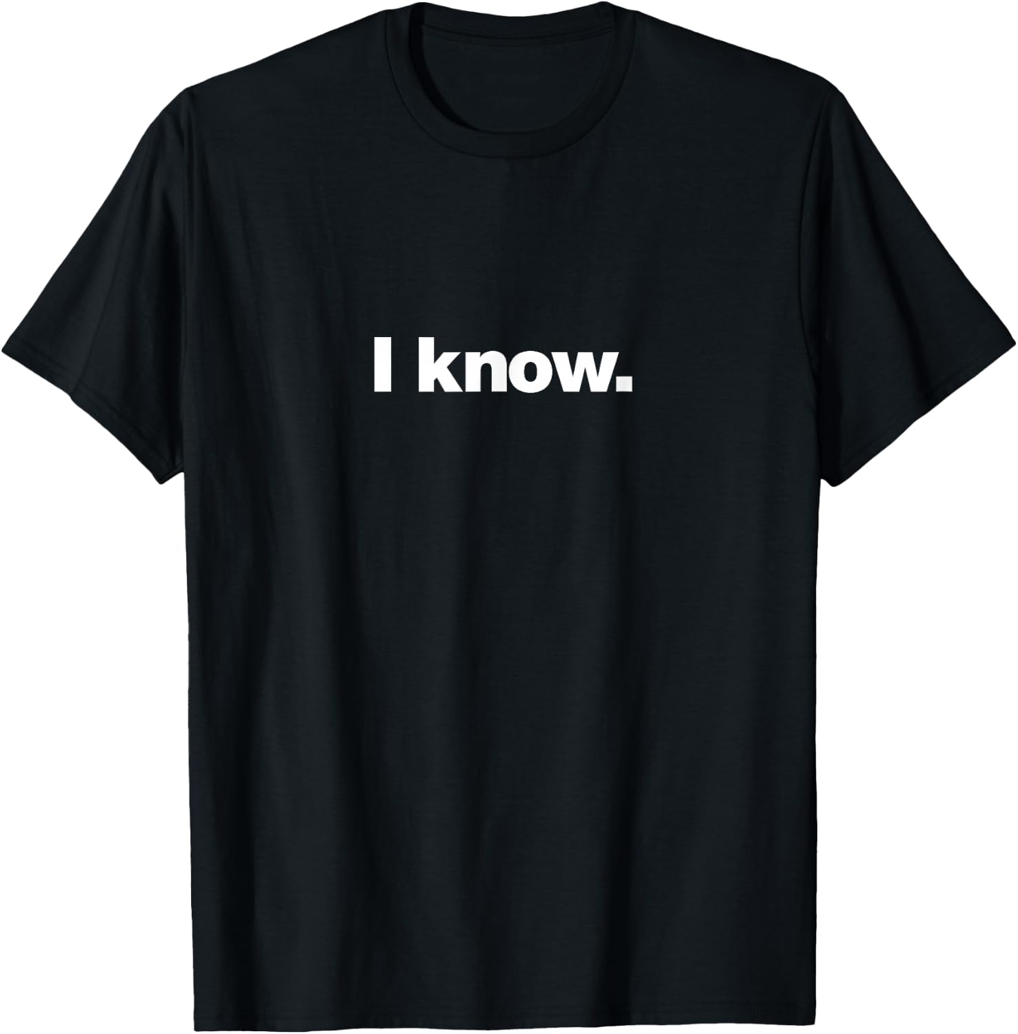I know | A design that says I know T-Shirt - T-Shirt | Black
