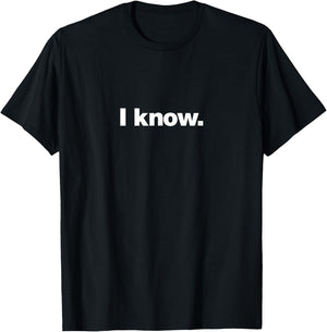 I know | A design that says I know T-Shirt - T-Shirt | Black