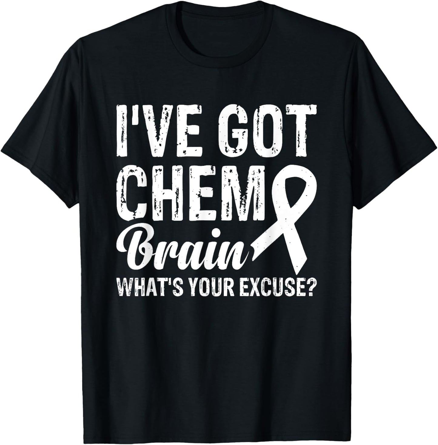 I've Got Chemo Brain What's Your Excuse T-Shirt - T-Shirt | Black