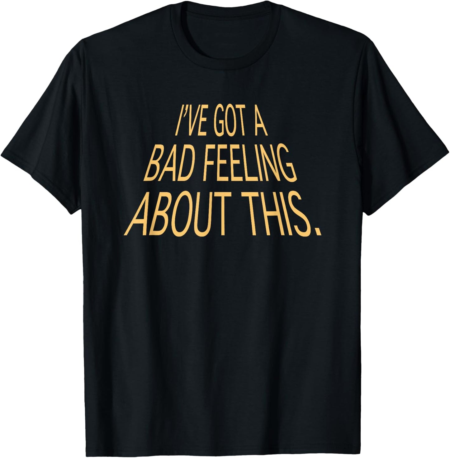 I've Got A Bad Feeling About This Funny Saying Slogan T-Shirt - T-Shirt | Black