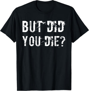 But Did You Die Shirt Funny Workout Fitness Gym T-Shirt - T-Shirt | Black