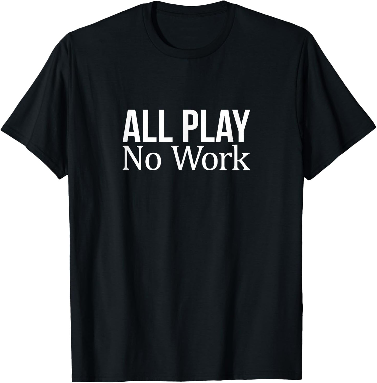All Play - No Work T-Shirt - T-Shirt | Black