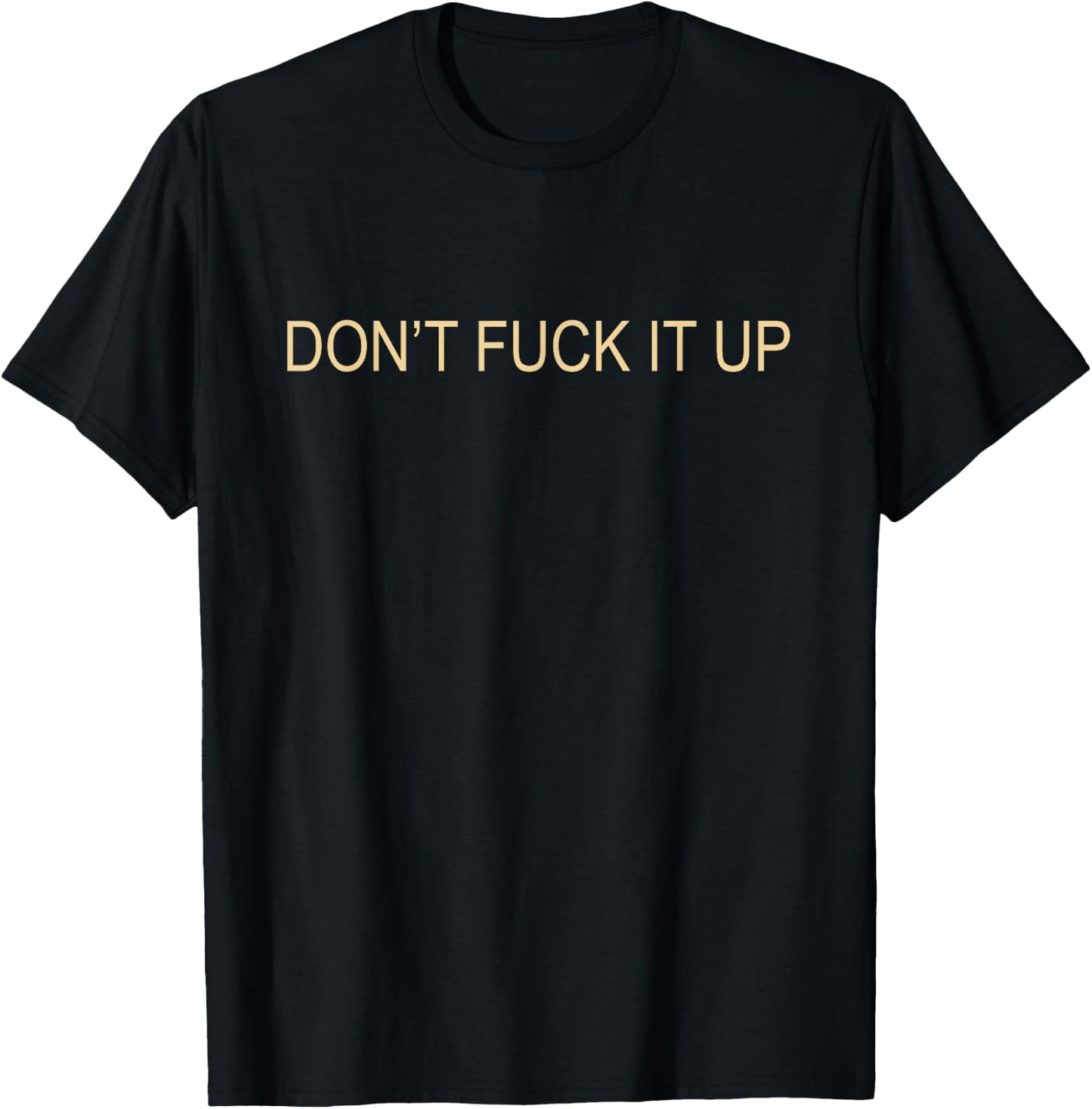 Don't Fuck It Up Funny Sarcasm T-Shirt - T-Shirt | Black