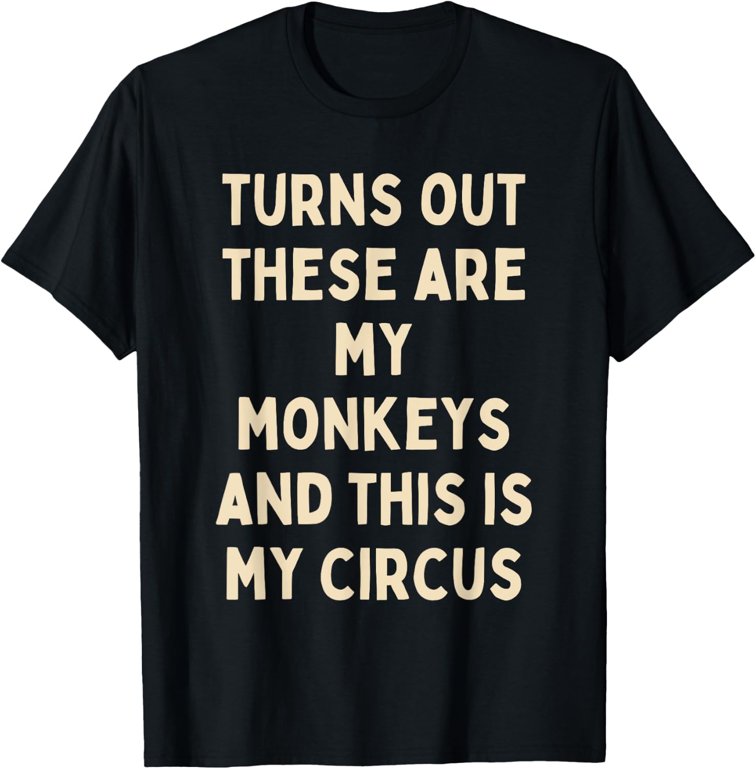 Turns Out These Are My Monkeys And This Is My Circus Funny T-Shirt - T-Shirt | Black