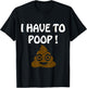 I Have To Poop Humor I pooped today Funny Sarcastic Saying T-Shirt - T-Shirt | Black