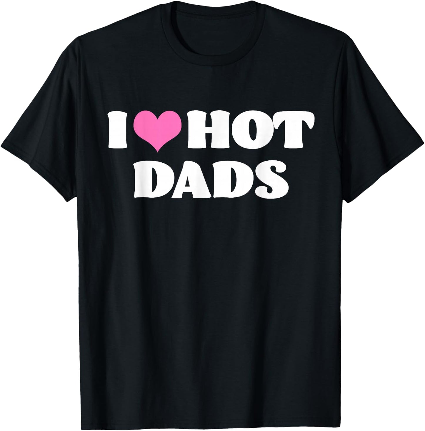 I Love Hot Dads! T-Shirt - T-Shirt | Black