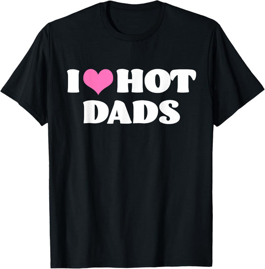 I Love Hot Dads! T-Shirt - T-Shirt | Black