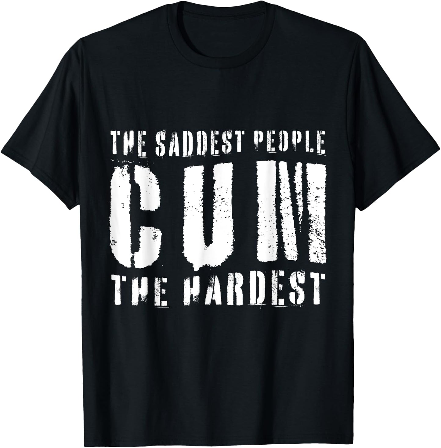 The Saddest People Cum The Hardest Meme Funny Gag T-Shirt - T-Shirt | Black