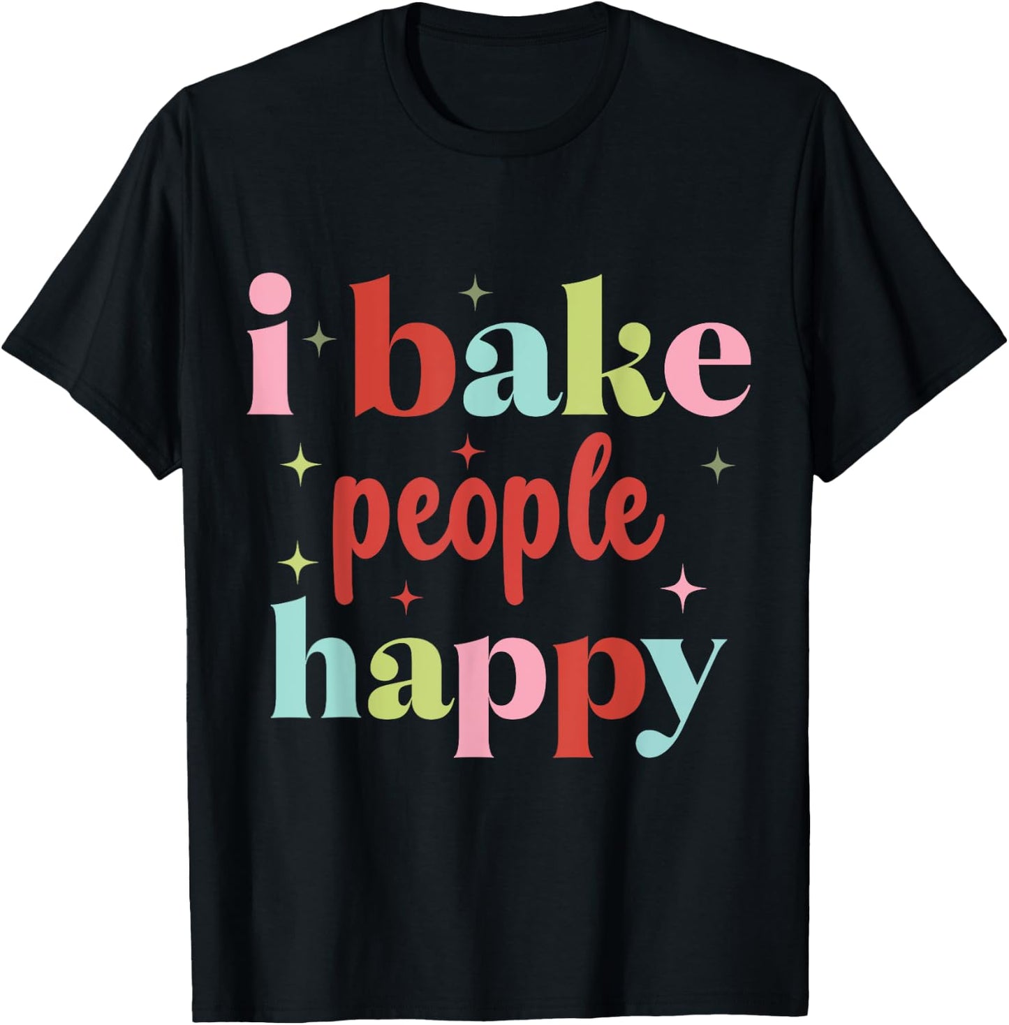 I Bake People Happy Cupcake & Cookie Baking Crew Love Bakers T-Shirt - T-Shirt | Black