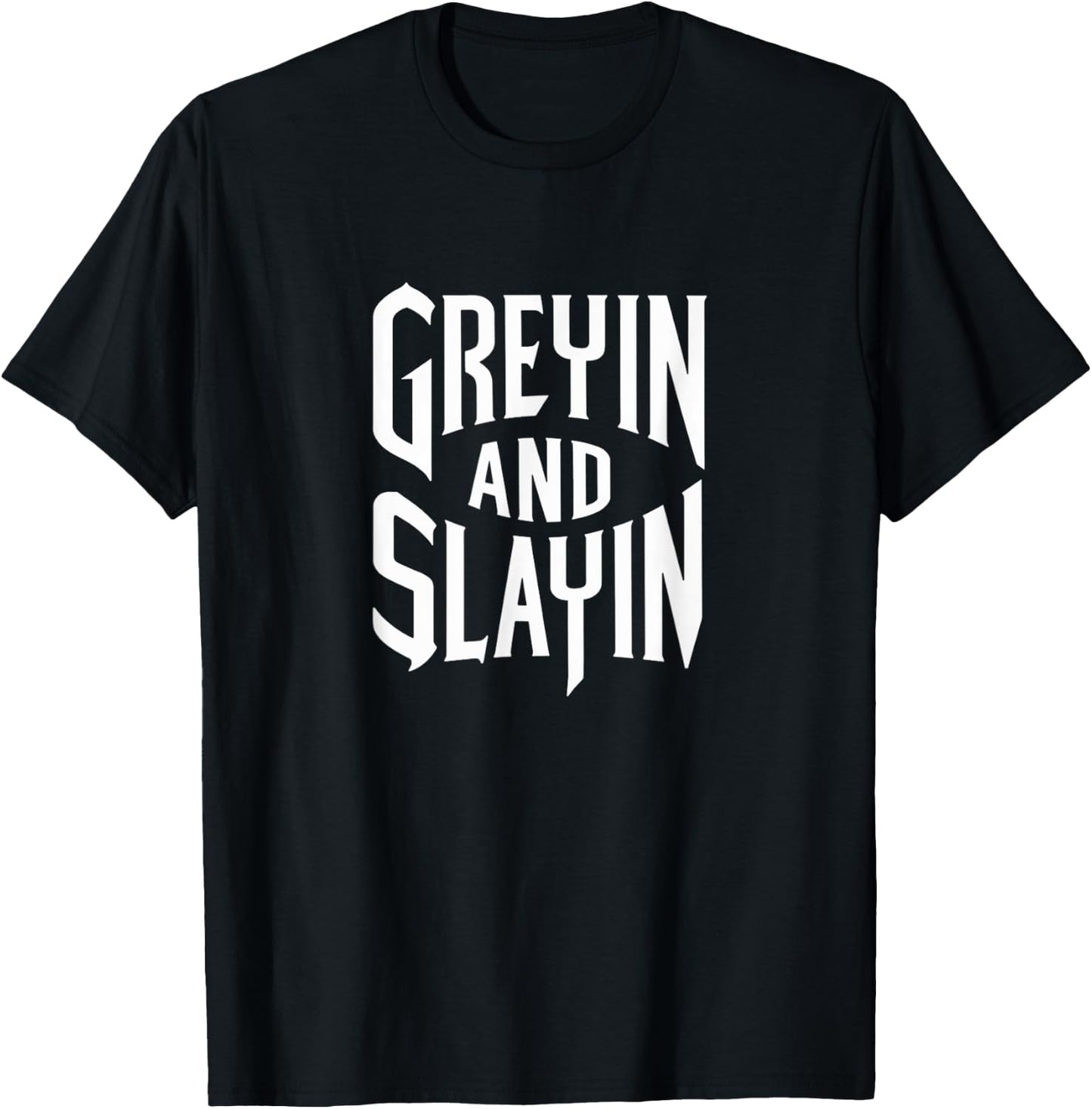 Greyin And Slayin Funny Workout Gym Training Lifting Saying T-Shirt - T-Shirt | Black