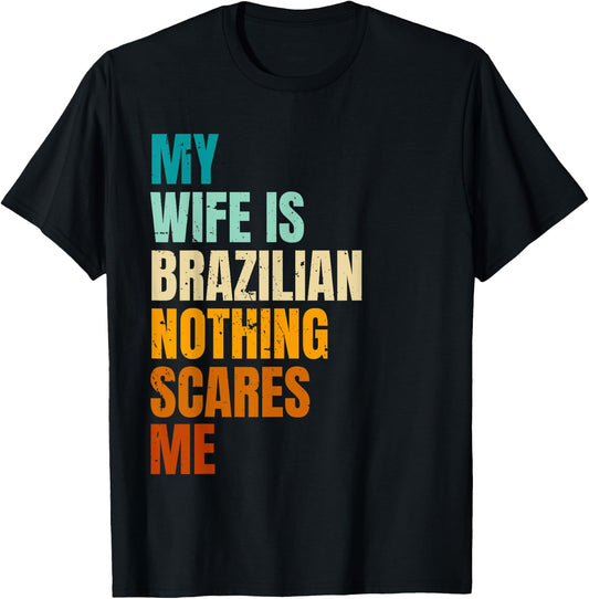 My Wife Is Brazilian Nothing Scares Me Funny Husband T-Shirt - T-Shirt | Black