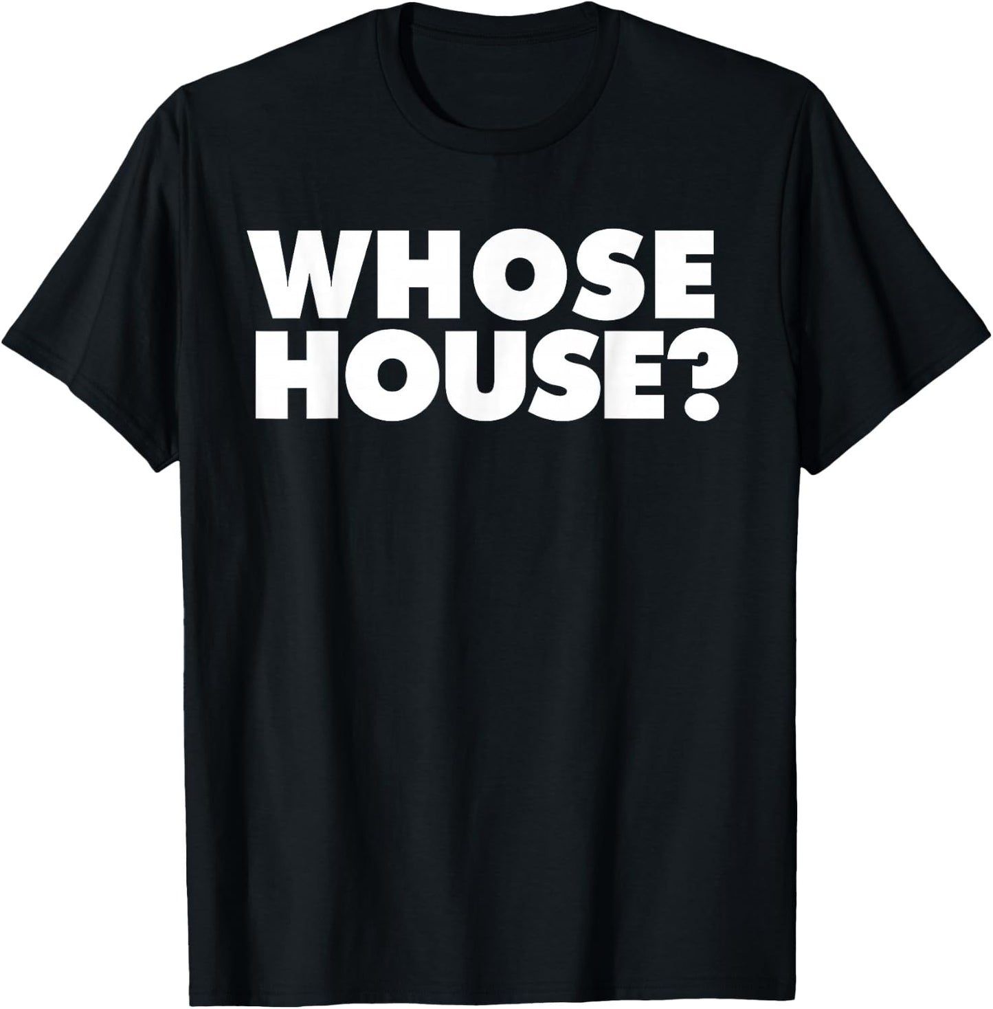 Whose House? T-Shirt - T-Shirt | Black