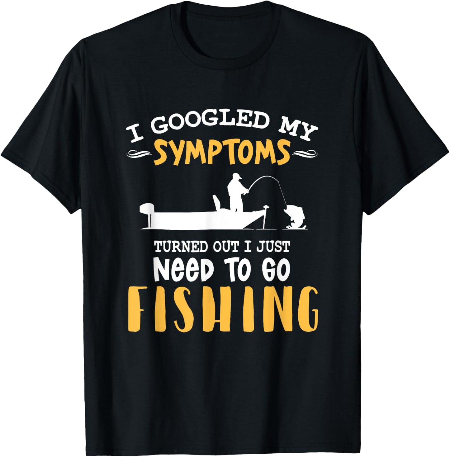 I googled my symptoms turned out I just need to go fishing T-Shirt - T-Shirt | Black