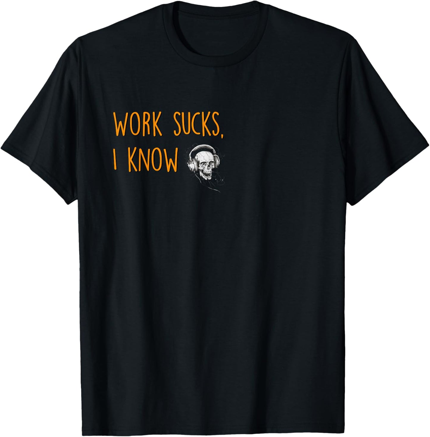 Work sucks, I know T-Shirt - T-Shirt | Black